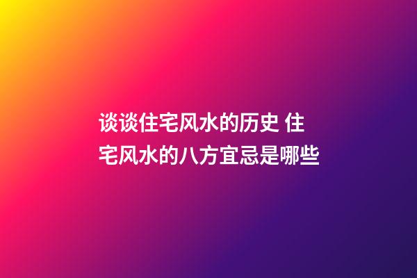 谈谈住宅风水的历史 住宅风水的八方宜忌是哪些